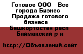 Готовое ООО - Все города Бизнес » Продажа готового бизнеса   . Башкортостан респ.,Баймакский р-н